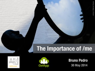 30 May 2014
Bruno Pedro
The Importance of /me
picture©WernerKrause
 