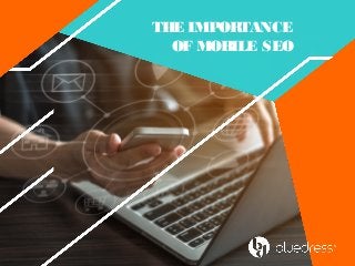 THE IMPORTANCE
OF MOBILE SEO
 