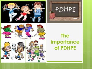 The
importance
of PDHPE
 