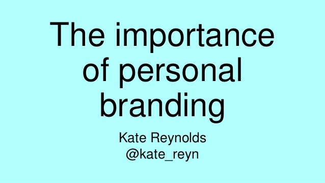 The importance
of personal
branding
Kate Reynolds
@kate_reyn

 