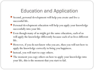 Education and Application
Second, personal development will help you create and live a
successful life.
Personal develop...