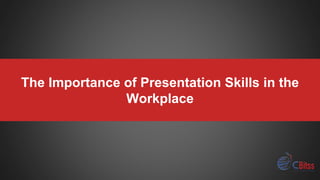 The Importance of Presentation Skills in the
Workplace
 