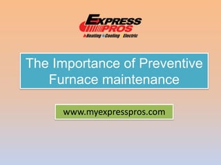 The Importance of Preventive
Furnace maintenance
www.myexpresspros.com
 