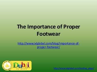 The Importance of Proper 
Footwear 
http://www.ixlglobal.com/blog/importance-of-proper- 
footwear/ 
http://www.ixlglobal.com/landing_page/ 
 