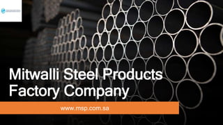 Mitwalli Steel Products
Factory Company
www.msp.com.sa
 