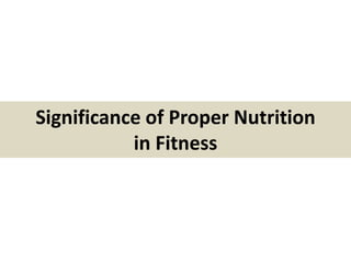 Significance of Proper Nutrition
in Fitness
 