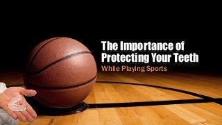 The Importance of
Protecting Your Teeth
While Playing Sports
 