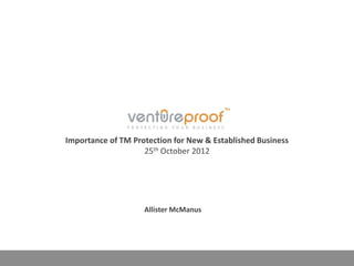Importance of TM Protection for New & Established Business
                    25th October 2012




                    Allister McManus
 