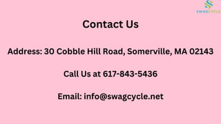 Contact Us
Address: 30 Cobble Hill Road, Somerville, MA 02143
Call Us at 617-843-5436
Email: info@swagcycle.net
 