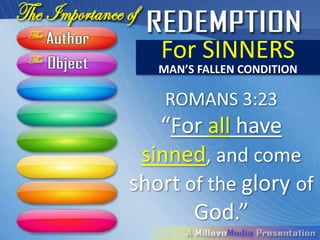 For SINNERS
   MAN’S FALLEN CONDITION

    ROMANS 3:23
   “For all have
 sinned, and come
short of the glory of
       God.”
 