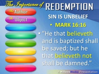 SIN IS UNBELIEF
    • MARK 16:16
• “He that believeth
  and is baptized shall
  be saved; but he
  that believeth not
  shall be damned.”
 