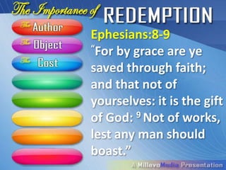 Ephesians:8-9
“For by grace are ye

saved through faith;
and that not of
yourselves: it is the gift
of God: 9 Not of
works, lest any man
should boast.”
 