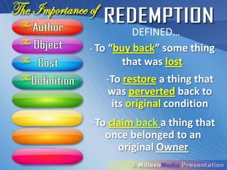 DEFINED…
- To “buy back” some thing
        that was lost
   -To restore a thing that
   was perverted back to
    its original condition
-To claim back a thing that
   once belonged to an
      original Owner
 
