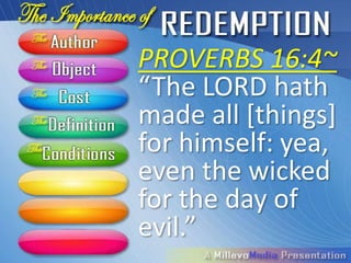 PROVERBS 16:4~
“The LORD hath
made all [things]
for himself:
yea, even the
wicked for the
day of evil.”
 
