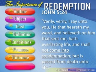 JOHN 5:24
“Verily,
       verily, I say unto
you, He that heareth my
word, and believeth on him
that sent me, hath
everlasting life, and shall
not come into
condemnation; but is
passed from death unto
life.”
 