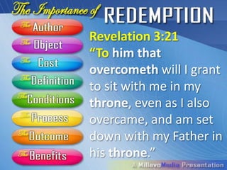 Revelation 3:21
“To him that
overcometh will I grant
to sit with me in my
throne, even as I also
overcame, and am set
down with my Father in
his throne.”
 