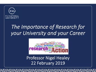 Professor Nigel Healey
22 February 2019
1
The Importance of Research for
your University and your Career
 