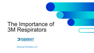 The Importance of
3M Respirators
Danway Emirates LLC
 