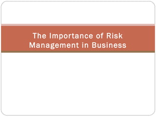 The Impor tance of Risk
Management in Business
 