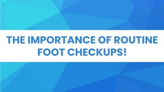 THE IMPORTANCE OF ROUTINE
FOOT CHECKUPS!
 