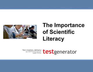 Slide 1
The Importance of Scientific
Literacy
The Importance
of Scientific
Literacy
 