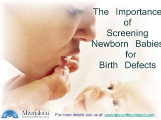 The Importance
of
Screening
Newborn Babies
for
Birth Defects
For more details visit us at: www.speechhearingaid.com
 