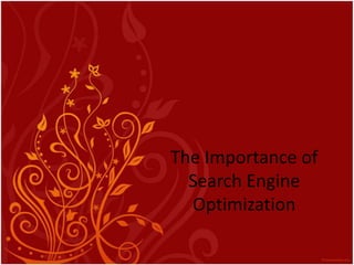 The Importance of
  Search Engine
  Optimization
 