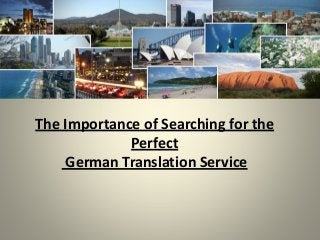 The Importance of Searching for the
Perfect
German Translation Service

 