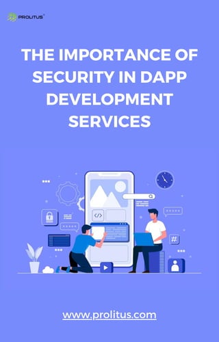 THE IMPORTANCE OF
SECURITY IN DAPP
DEVELOPMENT
SERVICES
www.prolitus.com
 