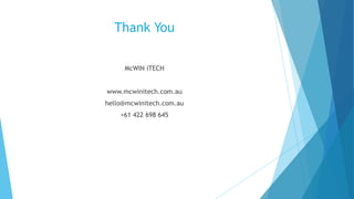Thank You
McWIN iTECH
www.mcwinitech.com.au
hello@mcwinitech.com.au
+61 422 698 645
 