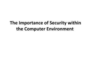 The Importance of Security within 
the Computer Environment 
 