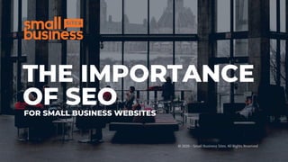 THE IMPORTANCE
OF SEOFOR SMALL BUSINESS WEBSITES
 