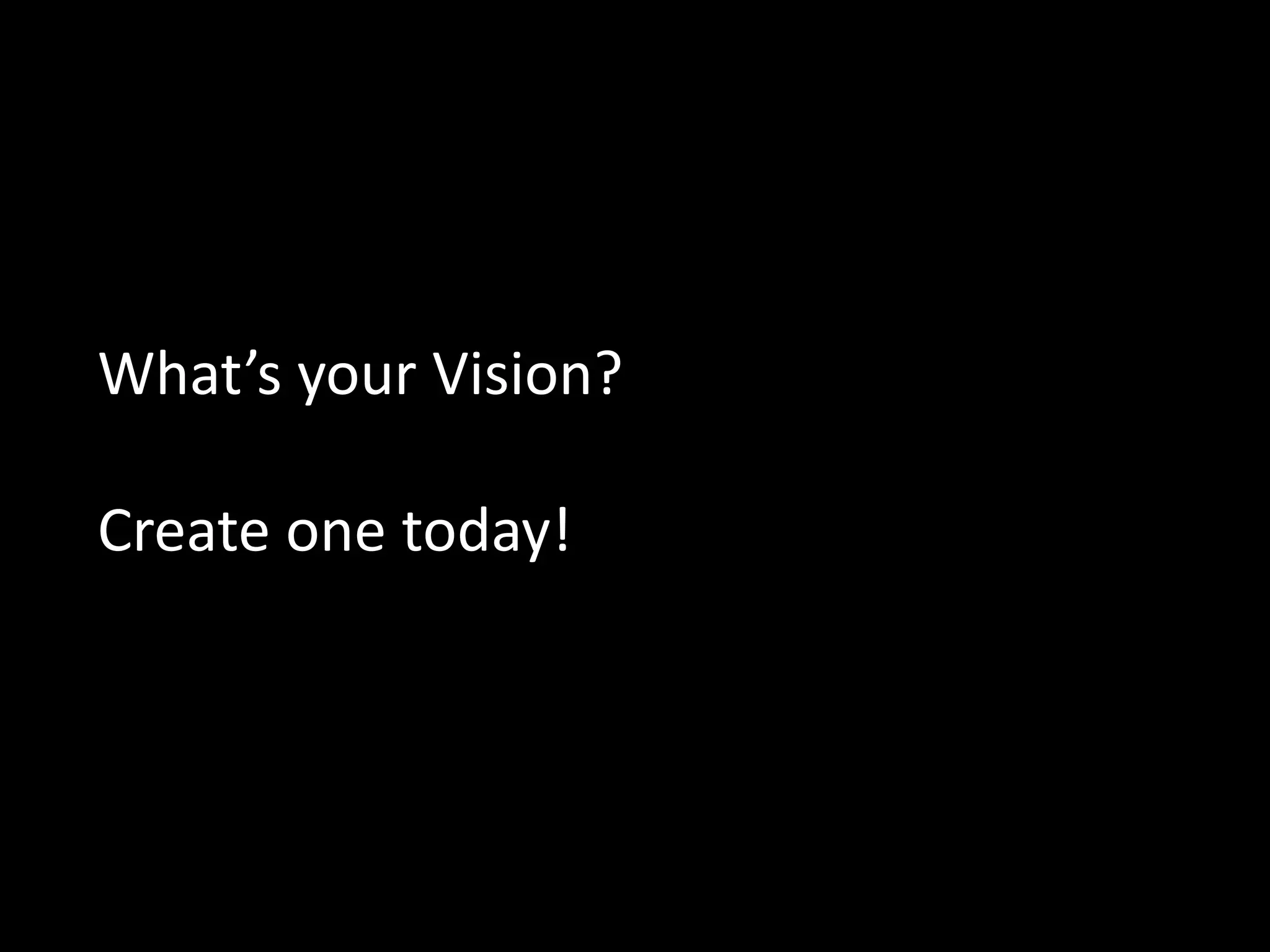 Our Agenda
What’s your Vision?
Create one today!
 