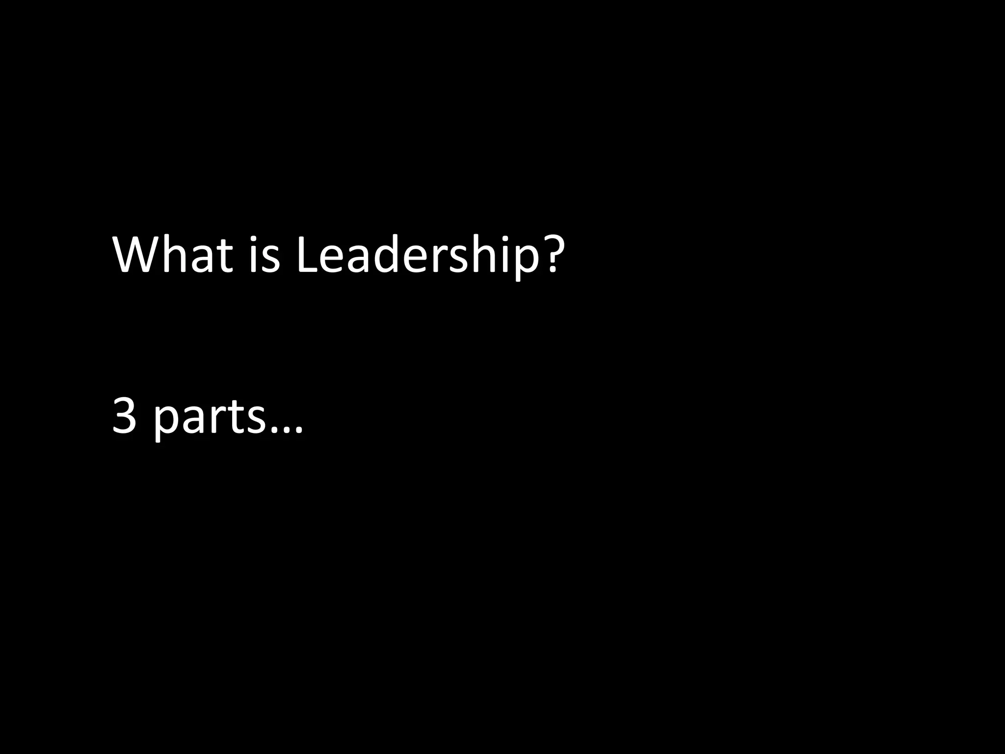 Our Agenda
What is Leadership?
3 parts…
 