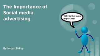 The Importance of
Social media
advertising
By Jordyn Bailey
Why is this even
important?
 