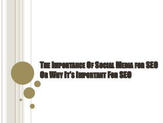 THE IMPORTANCE OF SOCIALMEDIA FOR SEO 
ORWHY IT’S IMPORTANT FOR SEO 
 