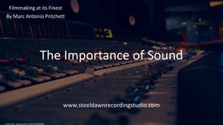 The Importance of Sound
Filmmaking at its Finest
By Marc Antonio Pritchett
www.steeldawnrecordingstudio.com
cc: Justin Ornellas - https://www.flickr.com/photos/85297901@N00
 
