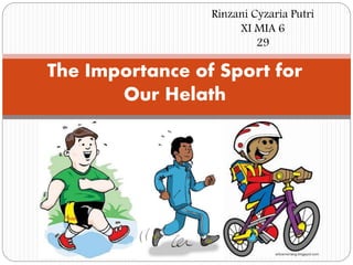 Rinzani Cyzaria Putri
XI MIA 6
29
The Importance of Sport for
Our Helath
 