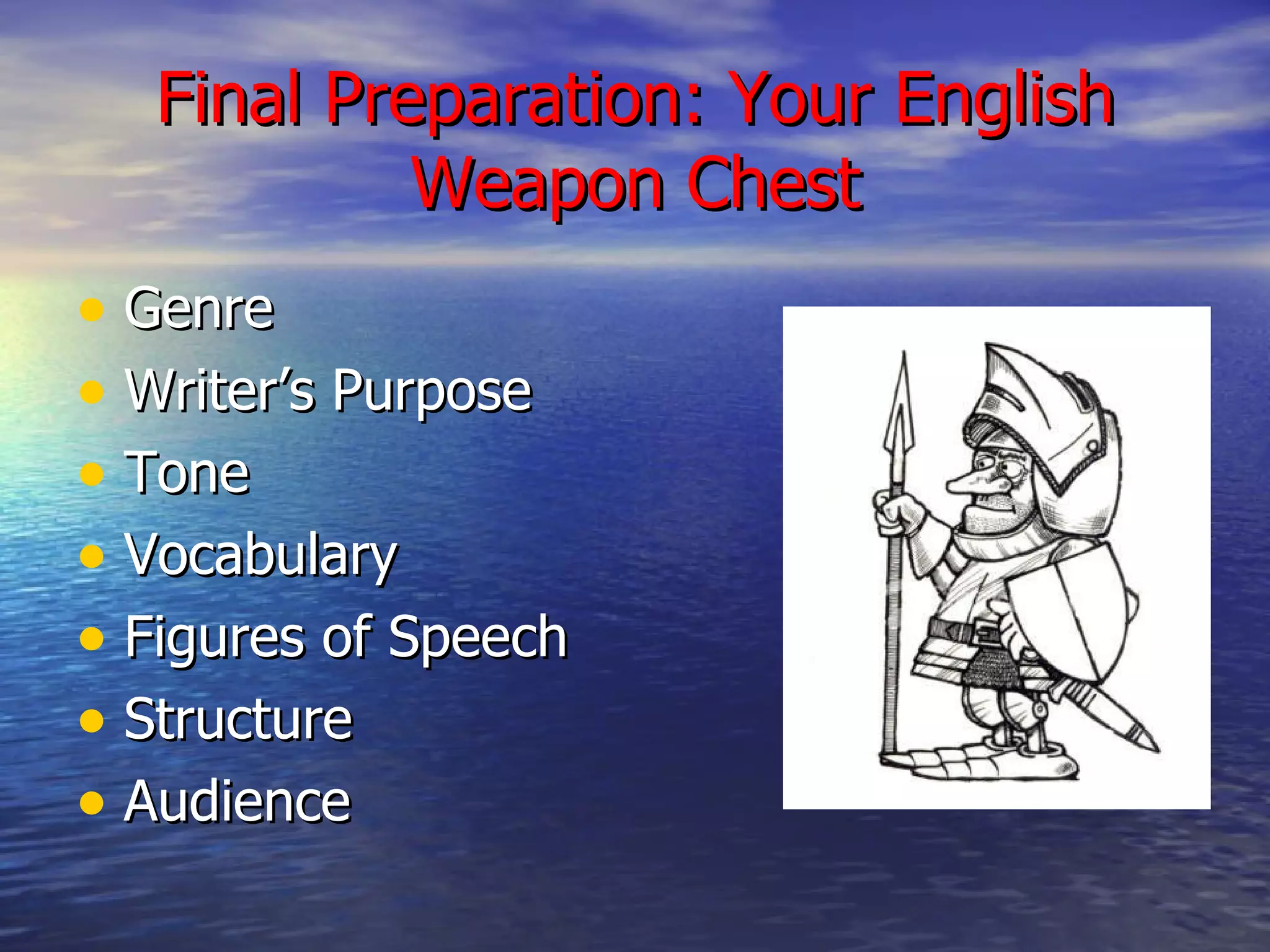 Final Preparation: Your English Weapon Chest Genre Writer’s Purpose Tone Vocabulary Figures of Speech Structure Audience 