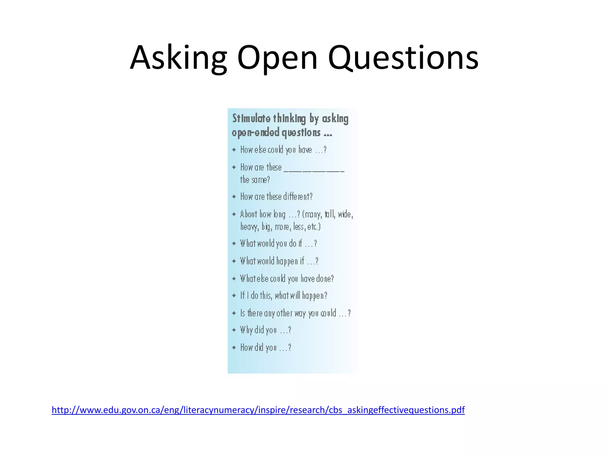 Asking Open Questions 
http://www.edu.gov.on.ca/eng/literacynumeracy/inspire/research/cbs_askingeffectivequestions.pdf 
 