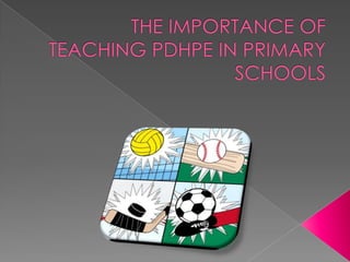 THE IMPORTANCE OF TEACHING PDHPE IN PRIMARY SCHOOLS 