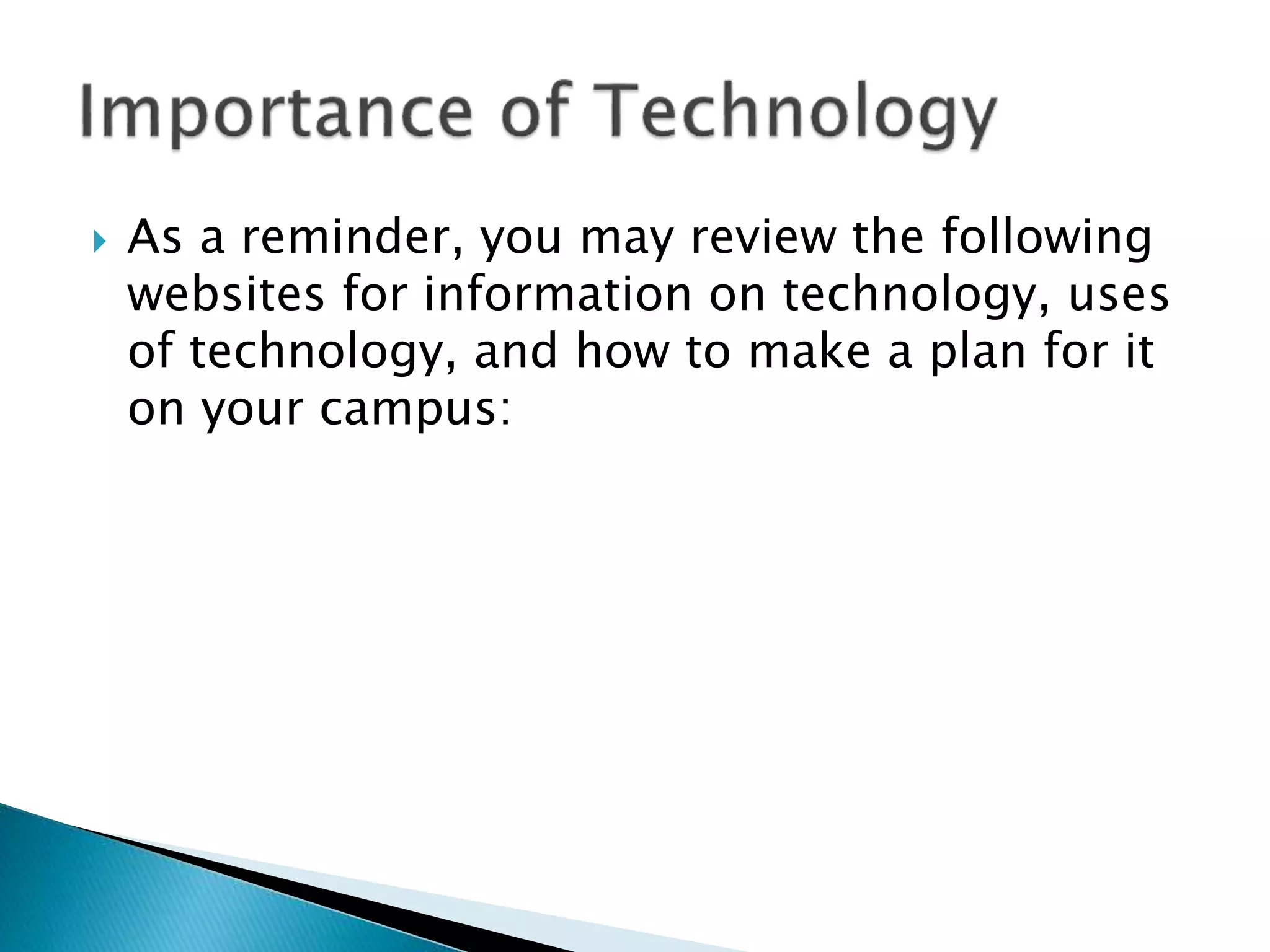  As a reminder, you may review the following
websites for information on technology, uses
of technology, and how to make a plan for it
on your campus:
 