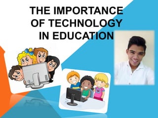 THE IMPORTANCE
OF TECHNOLOGY
IN EDUCATION
 