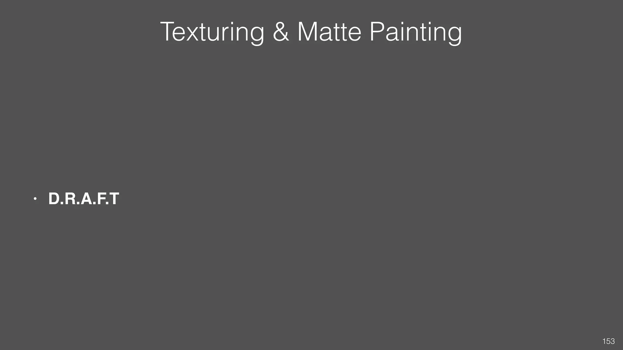 Texturing & Matte Painting
• D.R.A.F.T
153
 