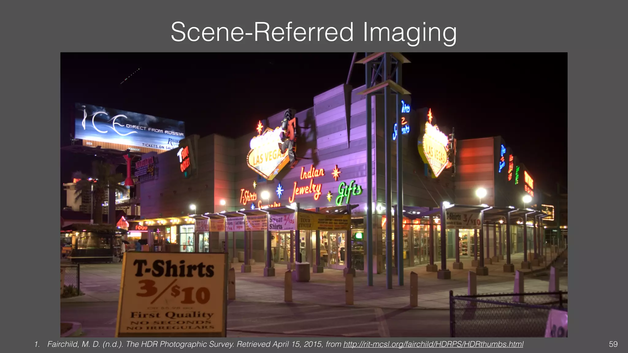 Scene-Referred Imaging
1. Fairchild, M. D. (n.d.). The HDR Photographic Survey. Retrieved April 15, 2015, from http://rit-mcsl.org/fairchild/HDRPS/HDRthumbs.html 59
 