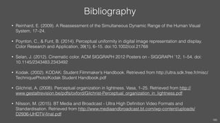 Bibliography
• Reinhard, E. (2009). A Reassessment of the Simultaneous Dynamic Range of the Human Visual
System, 17–24.
• ...
