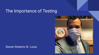 The Importance of Testing
Steven Roberts St. Louis
 
