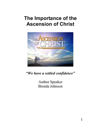 1
The Importance of the
Ascension of Christ
“We have a settled confidence”
Author Speaker
Brenda Johnson
 