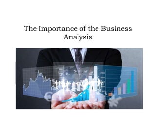 The Importance of the Business
Analysis
 