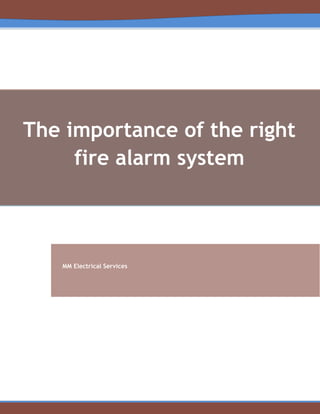 The importance of the right
fire alarm system
MM Electrical Services
 